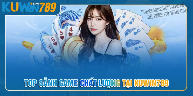 Top sảnh game chất lượng thịnh hành tại Kuwin789 Top sảnh game chất lượng thịnh hành tại Kuwin789